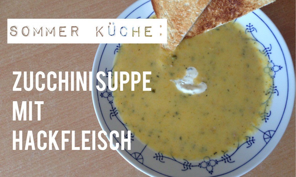 SOmmerküche: Rezeptidee für eine leichte Zucchini-SUppe mit Hackfleisch 